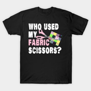 Funny Quilting Sewing; Who Used My Fabric Scissors?! T-Shirt
